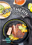 دانلود کتاب Become a Master in Southern Cuisine: Learn to Make the Most Delicious and Simplified Southern Recipes – در...