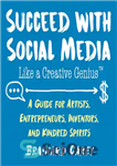 دانلود کتاب Succeed with Social Media Like a Creative Genius: A Guide for Artists, Entrepreneurs, and Kindred Spirits – با...