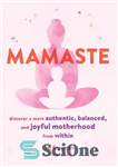 دانلود کتاب Mamaste: Discover a More Authentic, Balanced, and Joyful Motherhood from Within – Mamaste: مادری معتبرتر، متعادل تر و...