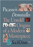 دانلود کتاب Picasso’s Demoiselles: The Untold Origins of a Modern Masterpiece – دموزل های پیکاسو: ریشه های ناگفته یک شاهکار...