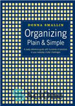 دانلود کتاب Organizing Plain & Simple: A Ready Reference Guide with Hundreds of Solutions to Your Everyday Clutter Challenges –...