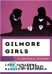دانلود کتاب Gilmore Girls: A Cultural History – دختران گیلمور: یک تاریخ فرهنگی