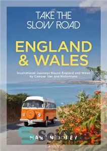 دانلود کتاب Take the Slow Road: England and Wales: Inspirational Journeys Round England and Wales by Camper Van and Motorhome...