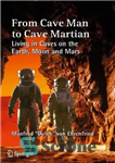 دانلود کتاب From Cave Man to Cave Martian: Living in Caves on the Earth, Moon and Mars – از انسان...