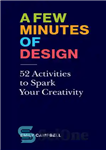 دانلود کتاب A Few Minutes of Design: 52 Activities to Spark Your Creativity – چند دقیقه طراحی: 52 فعالیت برای...