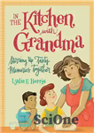 دانلود کتاب In the Kitchen with Grandma: Stirring Up Tasty Memories Together – در آشپزخانه با مادربزرگ: با هم خاطرات...