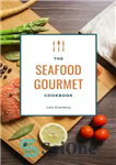 دانلود کتاب The Seafood Gourmet Cookbook: 111 Delicious Recipes With Seafood (Fish & Seafood Kitchen) – کتاب آشپزی لذیذ غذاهای...