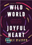 دانلود کتاب Wild World, Joyful Heart: Unlock Your Power to Create Health and Joy – دنیای وحشی، قلب شاد: قدرت...