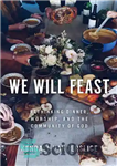 دانلود کتاب We Will Feast: Rethinking Dinner, Worship, and the Community of God – ما جشن خواهیم گرفت: بازاندیشی درباره...