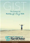 دانلود کتاب Gist: The Essence of Raising Life-Ready Kids – اصل: جوهره تربیت کودکان آماده زندگی