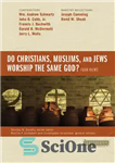 دانلود کتاب Do Christians, Muslims, and Jews Worship the Same God : Four Views – آیا مسیحیان، مسلمانان و یهودیان یک...