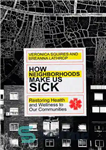 دانلود کتاب How Neighborhoods Make Us Sick: Restoring Health and Wellness to Our Communities – چگونه محله ها ما را...