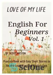 دانلود کتاب English for Beginners: Love Of My Life, Practice Book with Easy Short Stories to Read & Learn Everyday...