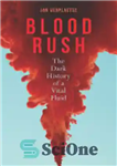 دانلود کتاب Blood Rush: The Dark History of a Vital Fluid – راش خون: تاریخچه تاریک یک مایع حیاتی