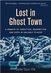 دانلود کتاب Lost in Ghost Town: A Memoir of Addiction, Redemption, and Hope in Unlikely Places – گمشده در شهر...