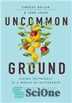 دانلود کتاب Uncommon Ground: Living Faithfully in a World of Difference – زمین غیرمعمول: زندگی وفادارانه در دنیای متفاوت