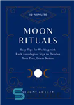 دانلود کتاب 10-Minute Moon Rituals: Easy Tips for Working with Each Astrological Sign to Develop Your True, Lunar Nature –...