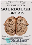 دانلود کتاب FERMENTED SOURDOUGH BREAD: Artisan Technique For Homemade Sourdough Bread Maker Recipe Kit For Rustic Fermented Breads, Sweets, Birote,...