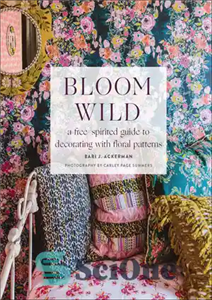 دانلود کتاب Bloom Wild: a free-spirited guide to decorating with floral patterns – Bloom Wild: راهنمای آزادانه برای تزئین با... 