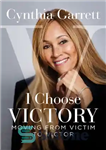 دانلود کتاب I Choose Victory: Moving from Victim to Victor – من پیروزی را انتخاب می کنم: حرکت از قربانی...