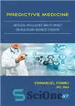 دانلود کتاب Predictive Medicine: Artificial Intelligence and Its Impact on Healthcare Business Strategy – پزشکی پیش بینی: هوش مصنوعی و...