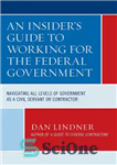 دانلود کتاب An Insider’s Guide To Working for the Federal Government: Navigating All Levels of Government as a Civil Servant...