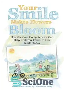 دانلود کتاب Your Smile Makes Flowers Bloom: How the Core Competencies Can Help Children Thrive in Our World Today –... 