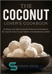 دانلود کتاب The Coconut Lover’s Cookbook: 30 Simple and Tasty Coconutty Dishes for all Occasions. Go ‘Loco for Coco’ to...