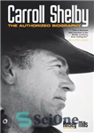 دانلود کتاب Carroll Shelby: The Authorized Biography – کارول شلبی: بیوگرافی مجاز