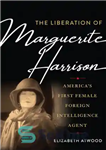 دانلود کتاب The Liberation of Marguerite Harrison: America’s First Female Foreign Intelligence Agent – آزادی مارگریت هریسون: اولین زن مأمور...
