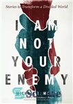 دانلود کتاب I Am Not Your Enemy: Stories to Transform a Divided World – من دشمن تو نیستم: داستان هایی...