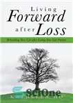 دانلود کتاب Living Forward After Loss: Rebuilding Your Life After Losing Your Life Partner – زندگی رو به جلو پس...