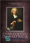 دانلود کتاب Charles Wesley in America: Georgia, Charleston, Boston – چارلز وسلی در آمریکا: جورجیا، چارلستون، بوستون