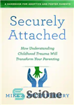 دانلود کتاب Securely Attached: How Understanding Childhood Trauma Will Transform Your Parenting- A Handbook for Adoptive and Foster Parents –...