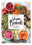 دانلود کتاب Vegan Boards: 50 Gorgeous Plant-Based Snack, Meal, and Dessert Boards for All Occasions – تخته های وگان: 50...