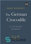 دانلود کتاب The German Crocodile: A Literary Memoir – تمساح آلمانی: خاطرات ادبی