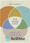 دانلود کتاب Fix Your Eyes: How Our Study of God Shapes Our Worship of Him – چشمان خود را اصلاح...