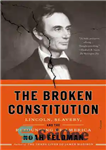 دانلود کتاب The Broken Constitution: Lincoln, Slavery, and the Refounding of America – قانون اساسی شکسته: لینکلن، برده داری، و...