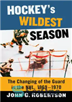 دانلود کتاب Hockey’s Wildest Season: The Changing of the Guard in the Nhl, 1969-1970 – وحشی ترین فصل هاکی: تغییر...