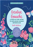 دانلود کتاب Creative Gouache: A Step-by-Step Guide to Exploring Opaque Watercolor – Build Your Skills with Layering, Blending, Mixed Media,...