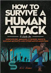 دانلود کتاب How to Survive a Human Attack: A Guide for Werewolves, Mummies, Cyborgs, Ghosts, Nuclear Mutants, and Other Movie...