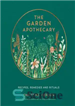 دانلود کتاب The Garden Apothecary: Recipes, Remedies and Rituals – داروخانه باغ: دستور العمل ها، درمان ها و آیین ها