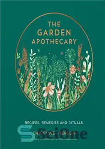 دانلود کتاب The Garden Apothecary: Recipes, Remedies and Rituals – داروخانه باغ: دستور العمل ها، درمان ها و آیین ها