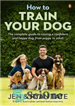 دانلود کتاب How to Train Your Dog: The complete guide to raising a confident and happy dog, from puppy to...