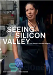 دانلود کتاب Seeing Silicon Valley: Life Inside a Fraying America – دیدن دره سیلیکون: زندگی در آمریکای درهم شکسته