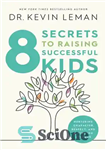 دانلود کتاب 8 Secrets to Raising Successful Kids: Nurturing Character, Respect, and a Winning Attitude – 8 راز برای تربیت...