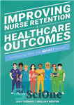 دانلود کتاب Improving Nurse Retention and Healthcare Outcomes: Innovating With the IMPACT Model – بهبود حفظ پرستار و نتایج مراقبت...