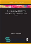 دانلود کتاب The Commitments: Youth, Music, and Authenticity in 1990s Ireland – تعهدات: جوانان، موسیقی و اصالت در دهه 1990...