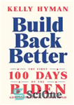 دانلود کتاب Build Back Better: The First 100 Days of the Biden Administration, and Beyond – بازگشت بهتر: 100 روز...