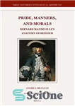 دانلود کتاب Pride, Manners, and Morals Bernard Mandeville’s Anatomy of Honour – غرور، آداب و اخلاق، آناتومی افتخار برنارد ماندویل